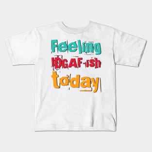 Feeling Idgaf-ish Today Colorful typography text based design Kids T-Shirt